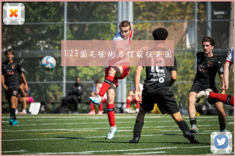 U23国足徐彬启程前往英国