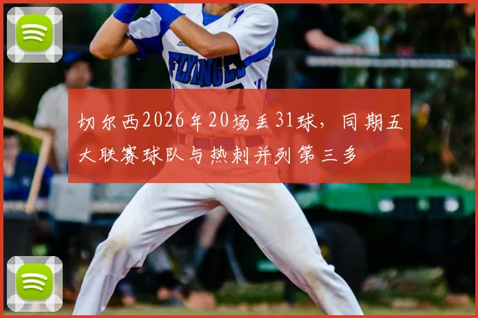 切尔西2026年20场丢31球，同期五大联赛球队与热刺并列第三多