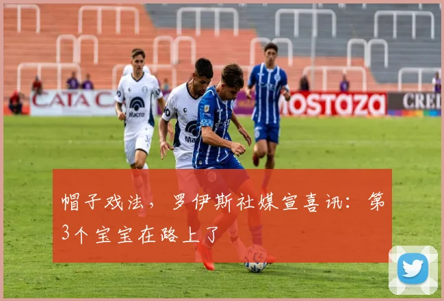 帽子戏法，罗伊斯社媒宣喜讯：第3个宝宝在路上了